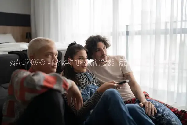 开启2026日不落直播新篇章：未来的无限可能