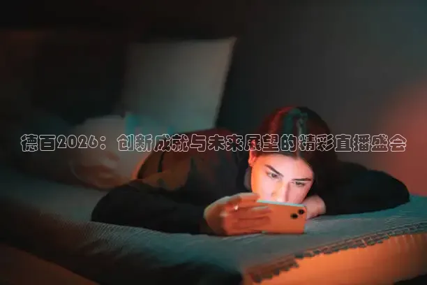 德百2026：创新成就与未来展望的精彩直播盛会