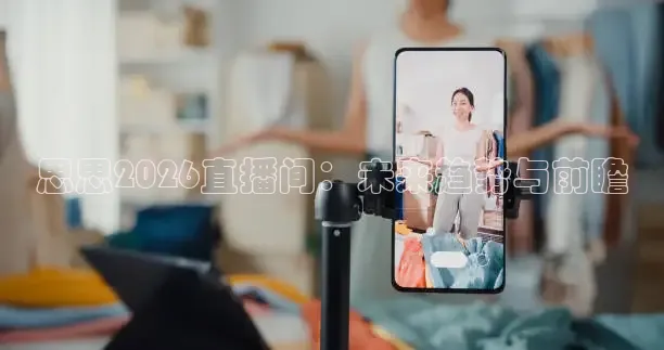 思思2026直播间：未来趋势与前瞻